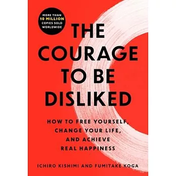 The Courage To Be Disliked : The Japanese Phenomenon That Shows You How to Change Your Life And Achieve Real Happiness