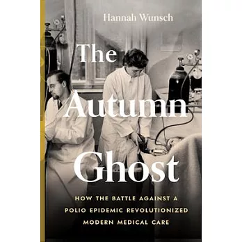 The Autumn Ghost: How the Battle Against a Polio Epidemic Revolutionized Modern Medical Care