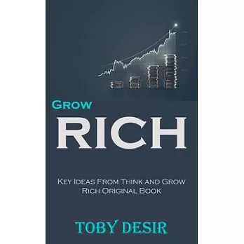 Grow Rich: Key Ideas From Think and Grow Rich Original Book