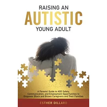 Raising an Autistic Young Adult: A Parents’ Guide to ASD Safety, Communication, and Employment Opportunities to Empower Black and Brown Caregivers and