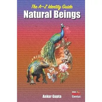 The A-Z Identify Guide: Natural Beings: - Dinosaurs - Animals - Birds - Fishes - Butterflies - Flowers