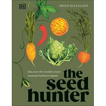 The Seed Hunter: Discover the World’s Most Unusual Heirloom Plants