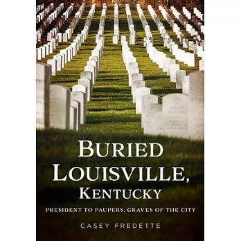 Buried Louisville, Kentucky: President to Paupers, Graves of the City