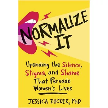 Normalize It: Upending the Silence, Stigma, and Shame That Pervade Women’s Lives