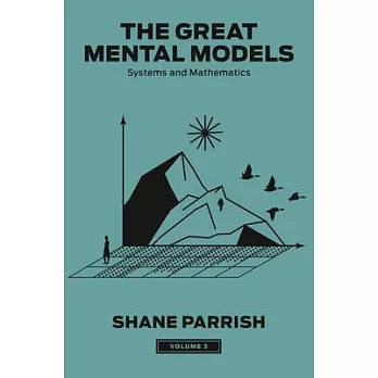 The Great Mental Models, Volume 3: Systems and Mathematics