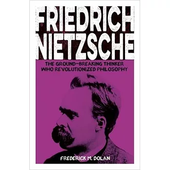 Friedrich Nietzsche: The Ground-Breaking Thinker Who Revolutionized Philosophy