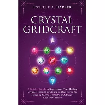 Crystal GridCraft: A Witch’s Guide to Supercharge Your Healing Crystals Through Gridwork by Harnessing the Power of Sacred Geometry and A