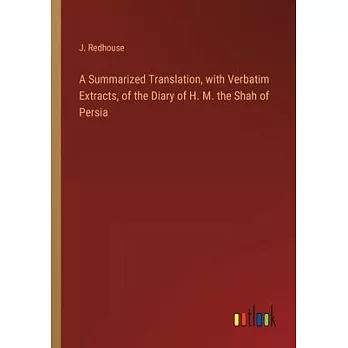 A Summarized Translation, with Verbatim Extracts, of the Diary of H. M. the Shah of Persia