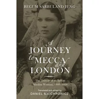 A Journey to Mecca and London: The Travels of an Indian Muslim Woman, 1909-1910