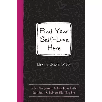 Find Your Self-Love Here: A Creative Journal to Help Teens Build Confidence and Embrace Who They Are