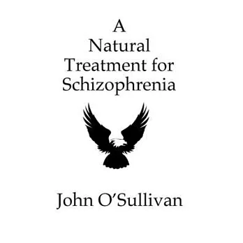 A Natural Treatment for Schizophrenia: One Man’s Account of his Battle with Schizophrenia