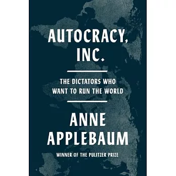 Autocracy Inc.: The Dictators Who Want to Run the World