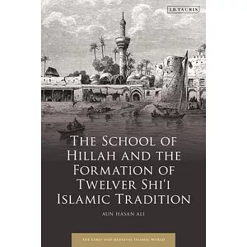 The School of Hillah and the Formation of Twelver Shi’i Islamic Tradition