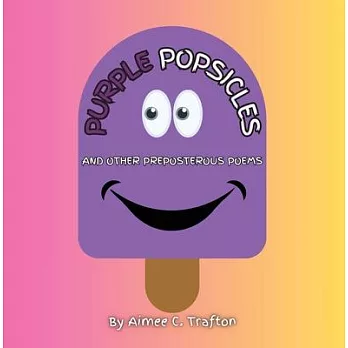 Purple Popsicles (And Other Preposterous Poems)