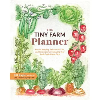 The Tiny Farm Planner: Recordkeeping, Seasonal To-Dos, and Resources for Managing Your Small-Scale Home Farm