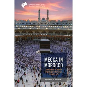 Mecca in Morocco: Articulations of Muslim Pilgrimage in Moroccan Everyday Life