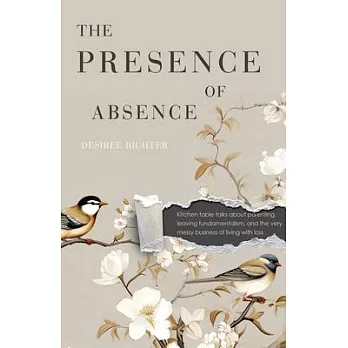 The Presence of Absence: Kitchen Table Talks about Parenting, Leaving Fundamentalism, and the Very Messy Business of Living with Loss