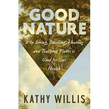 Good Nature: Why Seeing, Smelling, Hearing and Touching Plants Is Good for Our Health