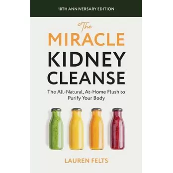 The Miracle Kidney Cleanse: The All-Natural, At-Home Flush to Purify Your Body (10th Anniversary Cover)