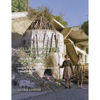 Village Potters of the Troodos Mountains: Ceramic Production in Agios Demetrios, Cyprus 1891-2002