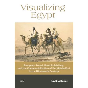 Visualizing Egypt: European Travel, Book Publishing, and the Commercialization of the Middle East in the Nineteenth Century