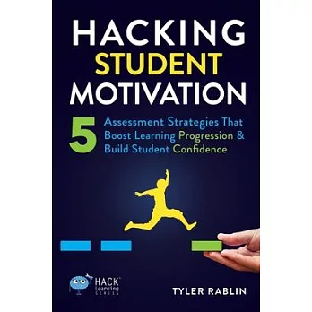Hacking student motivation : 5 assessment strategies that boost learning progression & build student confidence /