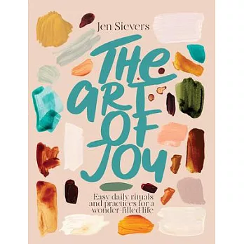 The Art of Joy: Easy Daily Rituals and Practices for a Wonder-Filled Life