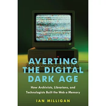 Averting the Digital Dark Age: How Archivists, Librarians, and Technologists Built the Web a Memory