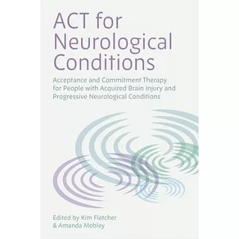 ACT for Neurological Conditions: Acceptance and Commitment Therapy with Acquired Brain Injury and Progressive Neurological Conditions