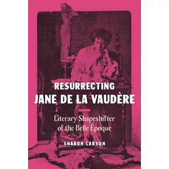 Resurrecting Jane de la Vaudère: Literary Shapeshifter of the Belle Époque