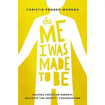 The Me I Was Made to Be: Helping Christian Parents Navigate the Identity Conversation