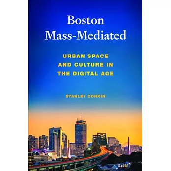 Boston Mass-Mediated: Urban Space and Culture in the Digital Age