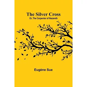 The Silver Cross; Or, The Carpenter of Nazareth