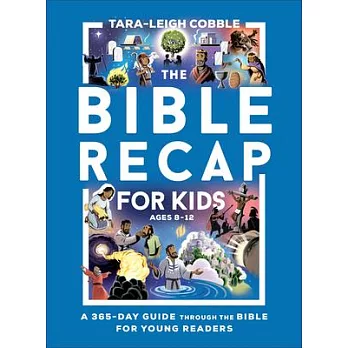 The Bible Recap for Kids: A One-Year Guide Through the Bible for Young Readers Ages 8-12