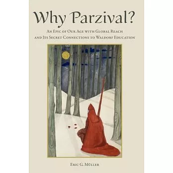 Why Parzival?: An Epic of our Age with Global Reach and its Secret Connections to Waldorf Education