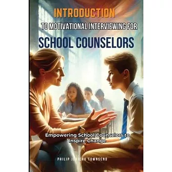Introduction to motivational interviewing for school counselors : empowering school counselors to inspire change /