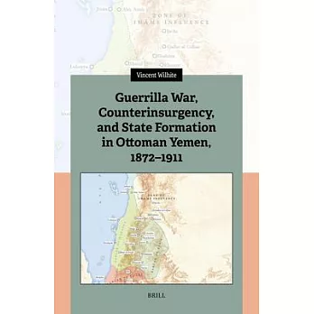 Guerrilla War, Counterinsurgency, and State Formation in Ottoman Yemen, 1872-1911