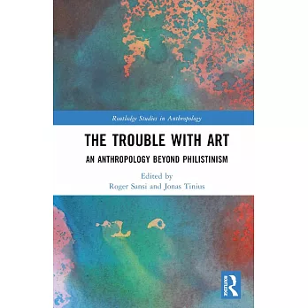 The Trouble with Art: An Anthropology Beyond Philistinism