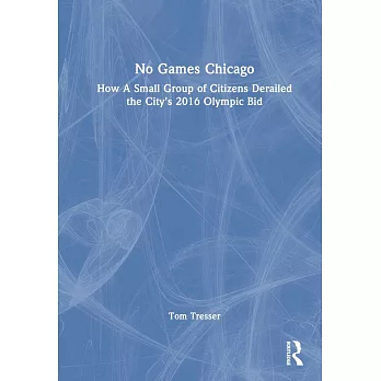 No Games Chicago: How a Small Group of Citizens Derailed the City’s 2016 Olympic Bid