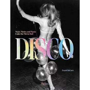 Disco: Music, Movies, and Mania Under the Mirror Ball