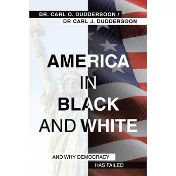 America in Black and White: And Why Democracy Has Failed