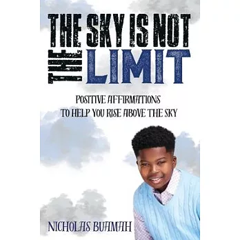 The Sky Is Not The Limit: Positive Affirmations To Help You Rise Above The Sky