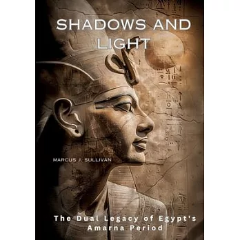 Shadows and Light: The Dual Legacy of Egypt’s Amarna Period