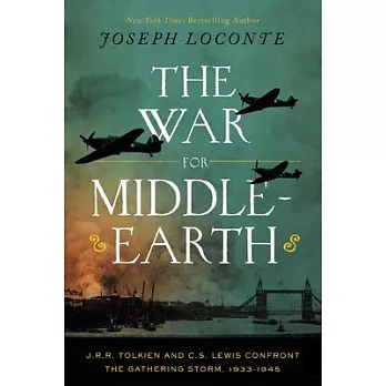 The War for Middle-Earth: J.R.R. Tolkien and C.S. Lewis Confront the Gathering Storm, 1933-1945