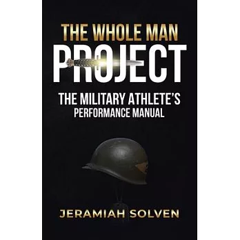 The Whole Man Project: The Military Athlete’s Performance Manual