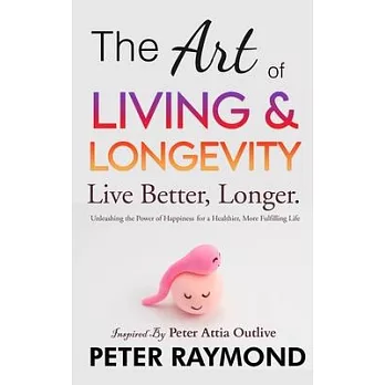 The Art of Living and Longevity: Live Better, Longer: Live Better