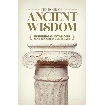 The Book of Ancient Wisdom: Inspiring Quotations from the Greeks and Romans