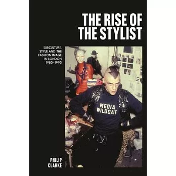 The Rise of the Stylist: Subculture, Style and the Fashion Image in London 1980-1990