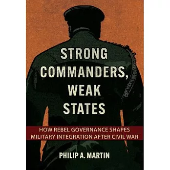 Strong Commanders, Weak States: How Rebel Governance Shapes Military Integration After Civil War