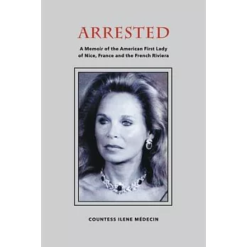 Arrested: A Memoir of the American First Lady of Nice, France and the French Riviera